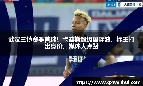 武汉三镇赛季首球！卡迪斯超级国际波，标王打出身价，媒体人点赞